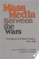 Mass media between the wars : perceptions of cultural tension, 1918-1941 / edited by Catherine L. Covert and John D. Stevens.