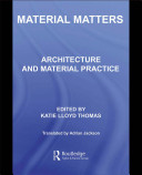 Material matters : architecture and material practice / edited by Katie Lloyd Thomas.