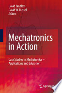 Mechatronics in action case studies in mechatronics - applications and education / David Bradley, David W. Russell, editors.