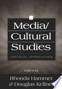 Media/cultural studies : critical approaches / edited by Rhonda Hammer & Douglas Kellner.