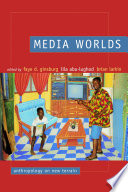 Media worlds : anthropology on new terrain / edited by Faye D. Ginsburg, Lila Abu-Lughod and Brian Larkin.
