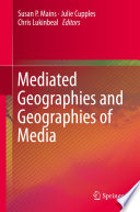 Mediated geographies and geographies of media Susan P. Mains, Julie Cupples, Chris Lukinbeal, editors.