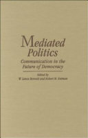 Mediated politics : communication in the future of democracy / edited by W. Lance Bennett and Robert M. Entman.