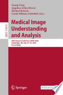 Medical Image Understanding and Analysis 26th Annual Conference, MIUA 2022, Cambridge, UK, July 27–29, 2022, Proceedings / edited by Guang Yang, Angelica Aviles-Rivero, Michael Roberts, Carola-Bibiane Schï¿½nlieb.