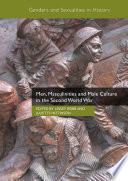 Men, masculinities and male culture in the Second World War edited by Linsey Robb, Juliette Pattinson.