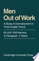 Men out of work : a study of unemployment in three English towns / (by) M.J. Hill ... (and others).