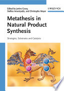 Metathesis in natural product synthesis : strategies, substrates and catalysts / edited by Janine Cossy, Stellios Arseniyadis, Christophe Meyer ; with a foreword by Robert H. Grubbs.