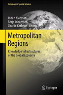 Metropolitan regions : knowledge infrastructures of the global economy / Johan Klaesson, Borje Johansson, Charlie Karlsson, editors.