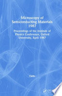 Microscopy of semiconducting materials, 1987 : proceedings of the Institute of Physics Conference held at Oxford University, 6-8 April 1987 / edited by A.G. Cullis and P.D. Augustus.