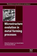 Microstructure evolution in metal forming processes / edited by Jianguo Lin, Daniel Balint and Maciej Pietrzyk.