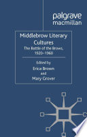 Middlebrow literary cultures the battle of the brows, 1920-1960 / edited by Erica Brown and Mary Grover.