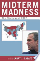 Midterm madness : the elections of 2002 / edited by Larry J. Sabato.