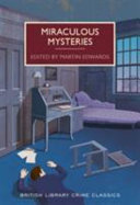 Miraculous mysteries : locked-room murders and impossible crimes / edited by Martin Edwards.