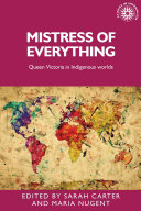 Mistress of everything Queen Victoria in indigenous worlds / edited by Sarah Carter, Maria Nugent.