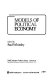 Models of political economy / edited by Paul Whiteley.