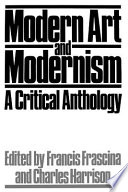 Modern art and modernism : a critical anthology / edited by Francis Frascina and Charles Harrison with the assistance of Deirdre Paul.