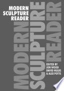 Modern sculpture reader / edited by Jon Wood, David Hulks and Alex Potts.