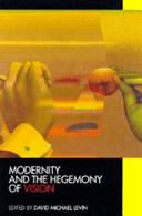 Modernity and the hegemony of vision / edited by David Michael Levin.