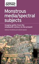 Monstrous media/spectral subjects : imaging gothic from the nineteenth century to the present / edited by Fred Botting and Catherine Spooner.