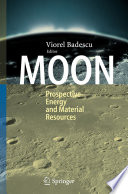 Moon prospective energy and material resources / edited by Viorel Badescu.