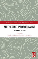 Mothering performance : maternal action / edited by Lena Šimić and Emily Underwood-Lee.