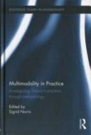 Multimodality in practice : investigating theory-in-practice-through-methodology / edited by Sigrid Norris.