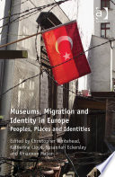Museums, migration and identity in Europe : peoples, places and identities / [edited ] by Christopher Whitehead, Katherine Lloyd, Susannah Eckersley and Rhiannon Mason.