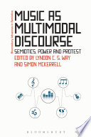 Music as multimodal discourse : semiotics, power and protest / edited by Lyndon C. S. Way and Simon McKerrell.