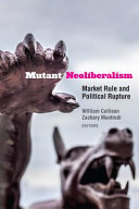 Mutant neoliberalism : market rule and political rupture / William Callison and Zachart Manfredi, editors.