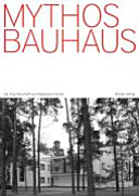 Mythos Bauhaus : zwischen Selbsterfindung und Enthistorisierung / Hrsg. von Anja Baumhoff und Magdalena Droste.