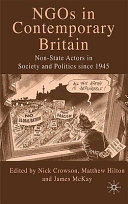 NGOs in contemporary Britain : non-state actors in society and politics since 1945 / edited by Nick Crowson, Matthew Hilton and James McKay.