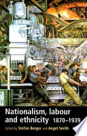 Nationalism, labour and ethnicity 1870-1939 / edited by Stefan Berger and Angel Smith.