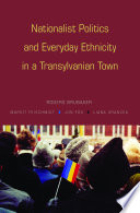 Nationalist politics and everyday ethnicity in a Transylvanian town Rogers Brubaker ... [et al].