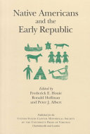 Native Americans and the early republic / edited by Frederick E. Hoxie, Ronald Hoffman and Peter J. Albert.