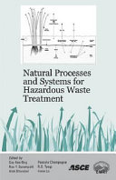 Natural processes and systems for hazardous waste treatment / sponsored by Natural Processes and Systems for Hazardous Waste Treatment Task Committee of the Environmental Council [and] Environmental and Water Resources Institute (EWRI) of the American Society of Civil Engineers ; edited by Say Kee Ong ... [et al.].