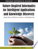 Nature-inspired informatics for intelligent applications and knowledge discovery implications in business, science, and engineering / [edited by] Raymond Chiong.