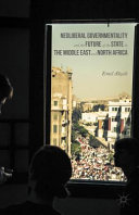 Neoliberal governmentality and the future of the state in the Middle East and North Africa / edited by Emel Akcal.
