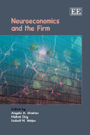 Neuroeconomics and the firm / edited by Angela A. Stanton, Mellani Day, Isabell M. Welpe.