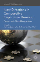 New directions in comparative capitalisms research : critical and global perspectives / edited by Matthias Ebenau, Union Lecturer, IG Metall, Germany, Ian Bruff, Lecturer, University of Manchester, UK, Christian May, Research Fellow, Goethe University Frankfurt am Main, Germany.