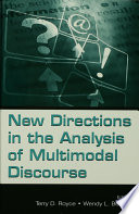 New directions in the analysis of multimodal discourse / edited by Terry D. Royce, Wendy L. Bowcher.