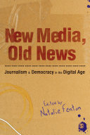 New media, old news : journalism & democracy in the digital age / edited by Natalie Fenton.