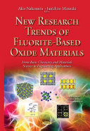 New research trends of fluorite-based oxide materials : from basic chemistry and materials science to engineering applications / Akio Nakamura and Junichiro Mizusaki, editors.