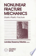 Nonlinear fracture mechanics. elastic-plastic fracture / J. D. Landes, A. Saxena, and J. G. Merkle, editors.