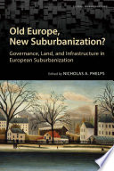 Old Europe, new suburbanization? : governance, land, and infrastructure in European suburbanization / edited by Nicholas A. Phelps.