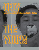 Only the young: experimental art in Korea, 1960s-1970s / edited by Kyung An and Kang Soojung ; with essays by Kyung An... [et al.]