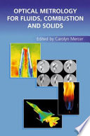Optical metrology for fluids, combustion and solids / edited by Carolyn R. Mercer.