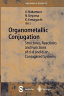 Organometallic conjugation : structures, reactions and functions of d-d and d-[pi] conjugated systems / Akira Nakamura, Norikazu Ueyama, Kizashi Yamaguchi (eds.).