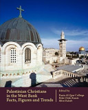 Palestinian Christians in the West Bank : facts, figures and trends / [edited by] Rania al Qass Collings, Rifat Odeh Kassis, Mitri Raheb.