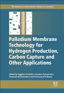 Palladium membrane technology for hydrogen production, carbon capture and other applications / edited by Aggelos Doukelis, Kyriakos Panopoulos, Antonios Koumanakos and Emmanouil Kakaras.