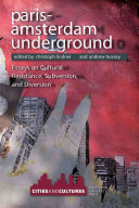 Paris-Amsterdam underground : essays on cultural resistance, subversion, and diversion / edited by Christoph Lindner and Andrew Hussey.